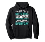 I'd Tell You To Go To Hell But I Work There And I Don't Want Pullover Hoodie