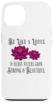 iPhone 13 Be Like a Lotus Strong Beautiful Positive Quote Lotus Garden Case