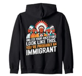 Unless Your Ancestors Look Like This Probably An Immigrant Zip Hoodie