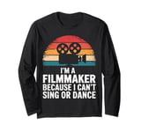 Filmmaker I'M A Filmmaker Because I Can'T Sing Or Dance Long Sleeve T-Shirt