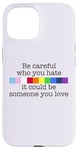 Coque pour iPhone 15 Soyez prudent à qui vous détestez qu'il pourrait être quelqu'un que vous aimez Meme