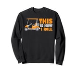 This is How I Roll Golf Cart Lover Golfer Player Golfing Dad Sweatshirt