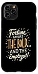 iPhone 11 Pro Funny Luck Fortune Favors the Bold and The Employed HR Love Case