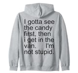 I Gotta See The Candy First Then I Get In The Van Zip Hoodie