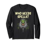 Who Needs Spells Ork Long Sleeve T-Shirt