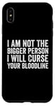 iPhone XS Max I Am Not The Bigger Person I Will Curse Your Bloodline Funny Case