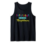 Neighbours Everybody Needs Good Neighbours Tank Top