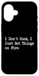 Coque pour iPhone 16 T-shirt de chef humoristique « I Don't Cook I Just Set Things on Fire »