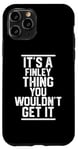 Coque pour iPhone 11 Pro It's a Finley Thing You Wouldn't Get It - Nom de famille