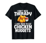 I Don't Need Therapy I Just Need to Eat Chicken Nuggets T-Shirt