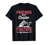 Friends That Cruise Together Last Forever Funny Cruising T-Shirt