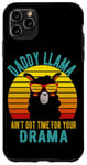 iPhone 11 Pro Max Daddy Llama Aint Got time for your drama Vintage Dad Case