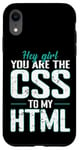 iPhone XR Hey Girl, You Are the CSS to My HTML Case