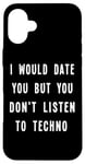 iPhone 16 Plus I Would Date You But You Don't Listen to Techno Fun Case