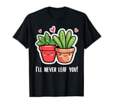 Plant love saying pun I'll never leaf you plants T-Shirt