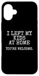 iPhone 16 Plus I Left My Kids At Home, Sarcasm Funny Case