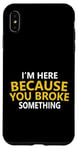 iPhone XS Max I'm Here Because You Broke Something Fix Funny Mechanic Case