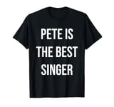 Pete Is The Best Singer T-Shirt