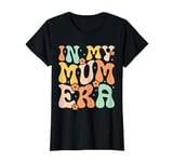 In My Mum Era Groovy Retro Funny Mothers Day Women T-Shirt