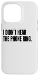 iPhone 14 Pro Max I DIDN'T HEAR THE PHONE Funny White Lie Joke Party Costume Case