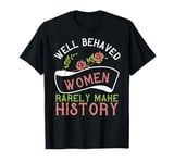 Feminist TShirt Well Behaved Women Rarely Make History T-Shirt