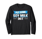 Put some soy milk on it Design for a Soy milk lover Long Sleeve T-Shirt