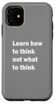 iPhone 11 Learn how to think not what to think Case