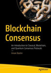 Blockchain Consensus: An Introduction to Classical, Blockchain, and Quantum Consensus Protocols 1st ed.