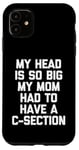 Coque pour iPhone 11 My Head Is So Big My Mom Had To Have A C-Section - Drôle