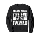 Ask Me About The End of The World Prepper Homesteading Sweatshirt