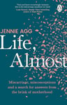 Life, Almost: Miscarriage, misconceptions and a search for answers from the brink of motherhood