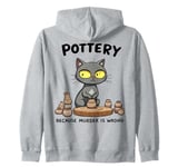 Pottery Because Murder Is Wrong Funny Cat Funny Pottery Art Zip Hoodie