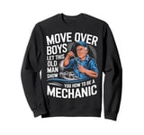 Mechanic Move Over Boys Let This Old Man Show You Sweatshirt