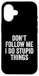 iPhone 16 Don't Follow Me I Do Stupid Things Funny Case