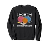 Crocheting Is My Break From Reality Funny Crochet Sweatshirt