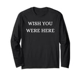 Wish You Were Here - Christmas, Thanksgiving, Holiday Season Long Sleeve T-Shirt