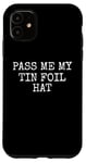 iPhone 11 Pass Me My Tin Foil Hat, Sarcasm Funny Case