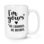 I'm Yours No Exchanges No Refunds 15oz Large Mug Cup Valentines Girlfriend Wife