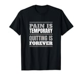 Pain is Temporary, Quitting is Forever Motivational Gym Tee T-Shirt