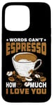 Coque pour iPhone 15 Pro Max Words Can't Espresso How Much I Love You Caféine