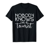 Nobody Knows I'm A Tourist -- T-Shirt