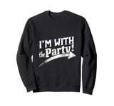 I'M WITH The Party! Party Sweatshirt