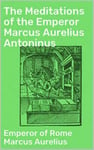 The Meditations of the Emperor Marcus Aurelius Antoninus