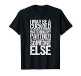 I May Be A Cuckold But I've Never Had So Much Fun Watching M T-Shirt