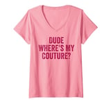 Womens Funny Couture Sarcastic Saying Quote Dude Where's My Couture V-Neck T-Shirt