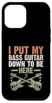 Coque pour iPhone 12 Pro Max I Put My Bass Guitar Down To Be Here Bassist Musicien Band