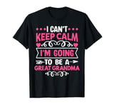 I Can't Keep Calm I'm Going To Be a Great Grandma T-Shirt