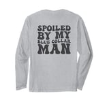 Spoiled By My Blue Collar Man Blue Collar wife (on back) Long Sleeve T-Shirt