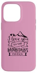 iPhone 14 Pro Max Love You To The Mountains And Back Cute Outdoor Valentine Case