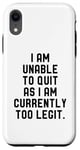 Coque pour iPhone XR I Am Unable To Quit As I Am Currently Too Legit Fitness